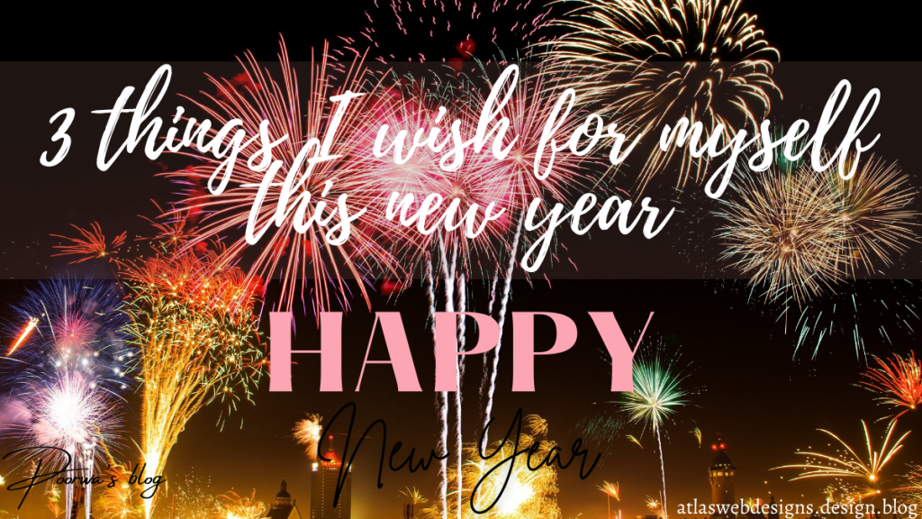 3 Things I Wish For Myself This New&nbsp;Year